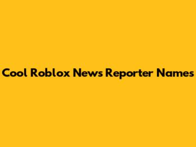 Cool Roblox News Reporter Names