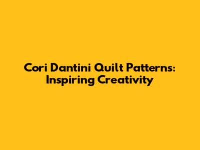 Cori Dantini Quilt Patterns: Inspiring Creativity