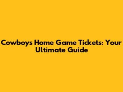 Cowboys Home Game Tickets: Your Ultimate Guide