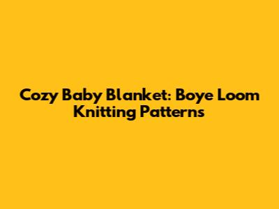 Cozy Baby Blanket: Boye Loom Knitting Patterns