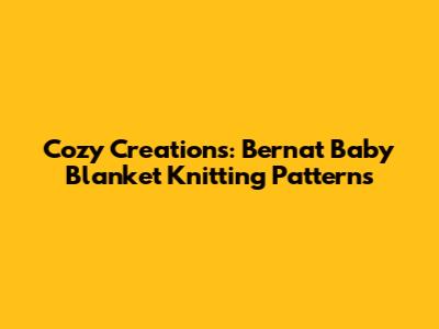 Cozy Creations: Bernat Baby Blanket Knitting Patterns