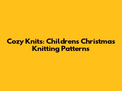 Cozy Knits: Children's Christmas Knitting Patterns