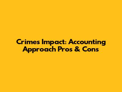 Crime's Impact: Accounting Approach Pros & Cons