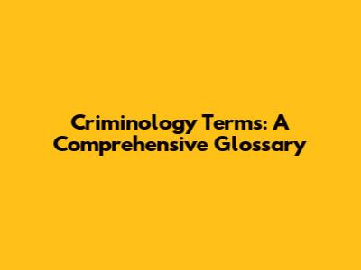 Criminology Terms: A Comprehensive Glossary