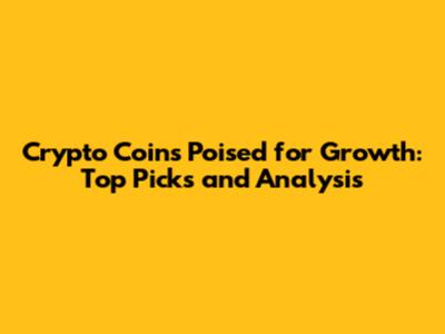 Crypto Coins Poised for Growth: Top Picks and Analysis