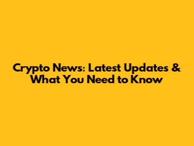 Crypto News: Latest Updates & What You Need to Know