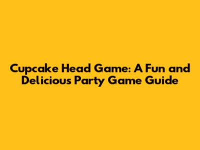 Cupcake Head Game: A Fun and Delicious Party Game Guide