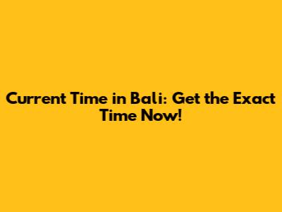 Current Time in Bali: Get the Exact Time Now!