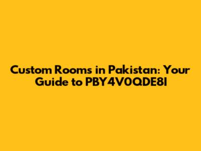 Custom Rooms in Pakistan: Your Guide to PBY4V0QDE8I