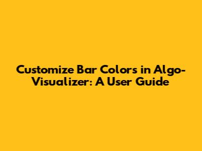 Customize Bar Colors in Algo-Visualizer: A User Guide