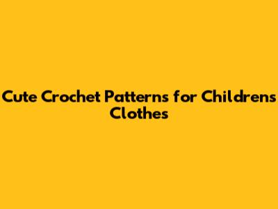Cute Crochet Patterns for Children's Clothes