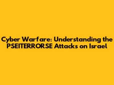 Cyber Warfare: Understanding the PSEITERRORSE Attacks on Israel