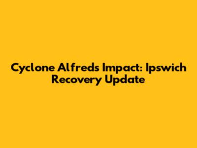 Cyclone Alfred's Impact: Ipswich Recovery Update