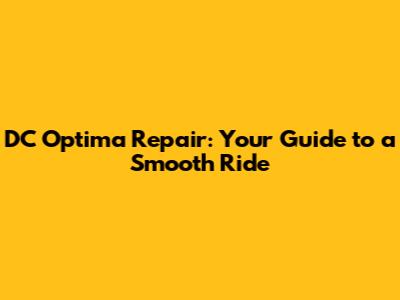 DC Optima Repair: Your Guide to a Smooth Ride
