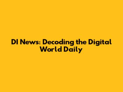 DI News: Decoding the Digital World Daily