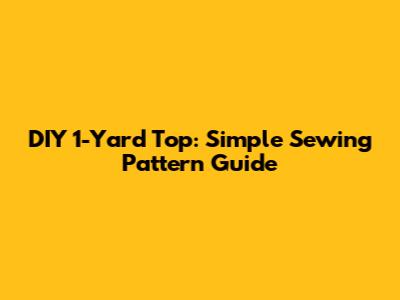 DIY 1-Yard Top: Simple Sewing Pattern Guide