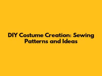 DIY Costume Creation: Sewing Patterns and Ideas