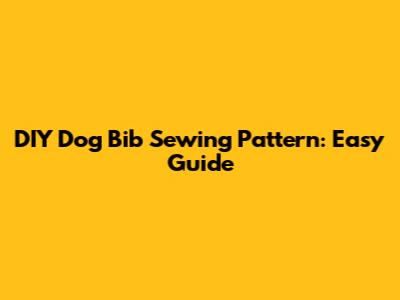 DIY Dog Bib Sewing Pattern: Easy Guide