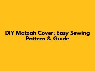 DIY Matzah Cover: Easy Sewing Pattern & Guide