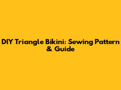 DIY Triangle Bikini: Sewing Pattern & Guide