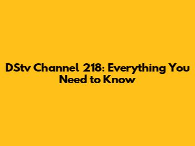 DStv Channel 218: Everything You Need to Know