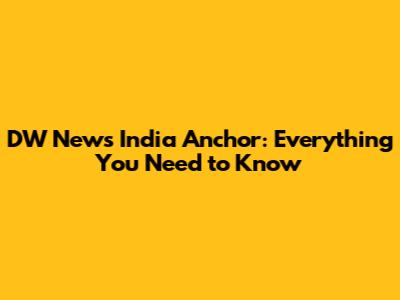 DW News India Anchor: Everything You Need to Know