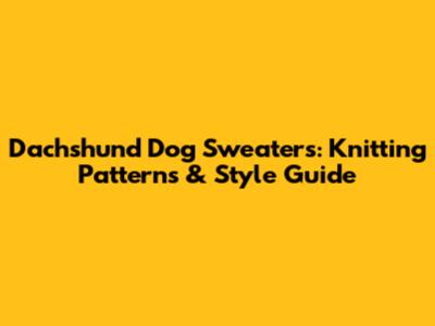 Dachshund Dog Sweaters: Knitting Patterns & Style Guide