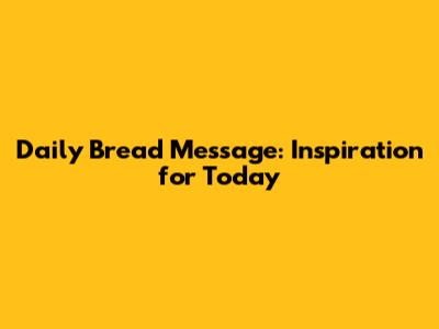 Daily Bread Message: Inspiration for Today
