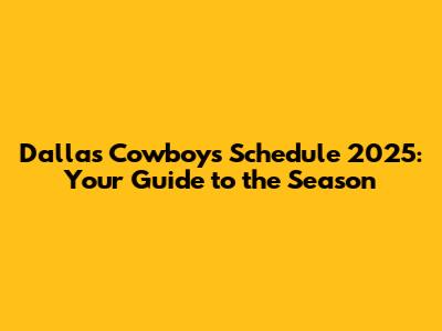 Dallas Cowboys Schedule 2025: Your Guide to the Season