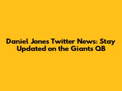 Daniel Jones Twitter News: Stay Updated on the Giants' QB