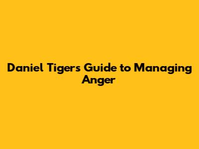 Daniel Tiger's Guide to Managing Anger