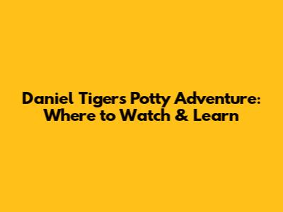 Daniel Tiger's Potty Adventure: Where to Watch & Learn