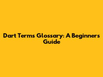Dart Terms Glossary: A Beginner's Guide