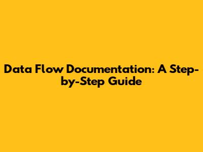 Data Flow Documentation: A Step-by-Step Guide
