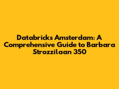 Databricks Amsterdam: A Comprehensive Guide to Barbara Strozzilaan 350