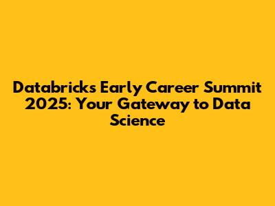 Databricks Early Career Summit 2025: Your Gateway to Data Science