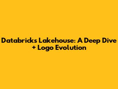 Databricks Lakehouse: A Deep Dive + Logo Evolution