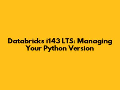 Databricks i143 LTS: Managing Your Python Version