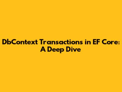 DbContext Transactions in EF Core: A Deep Dive