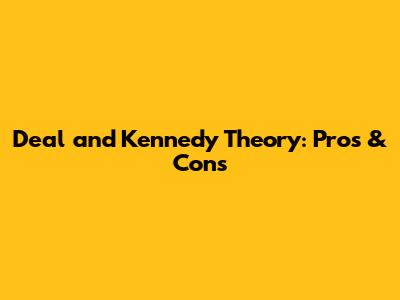 Deal and Kennedy Theory: Pros & Cons