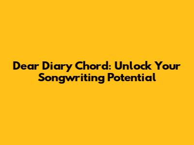 Dear Diary Chord: Unlock Your Songwriting Potential