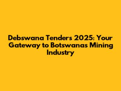 Debswana Tenders 2025: Your Gateway to Botswana's Mining Industry