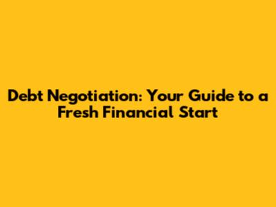 Debt Negotiation: Your Guide to a Fresh Financial Start