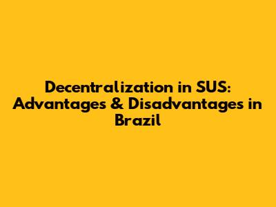 Decentralization in SUS: Advantages & Disadvantages in Brazil