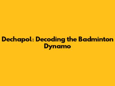 Dechapol: Decoding the Badminton Dynamo