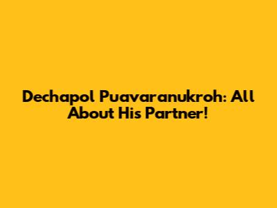 Dechapol Puavaranukroh: All About His Partner!