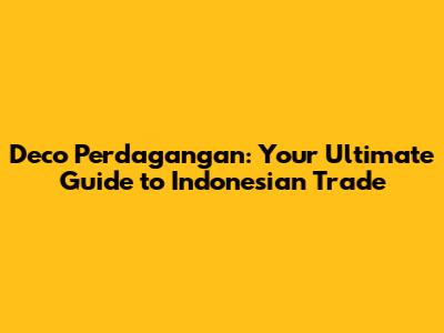 Deco Perdagangan: Your Ultimate Guide to Indonesian Trade