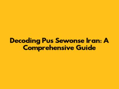 Decoding 'Pus Sewonse Iran': A Comprehensive Guide