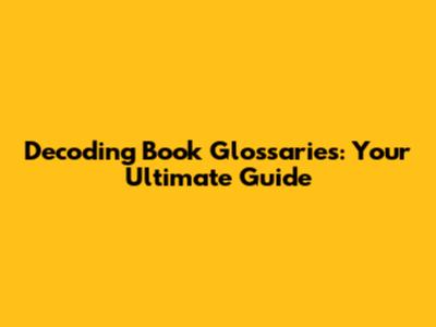 Decoding Book Glossaries: Your Ultimate Guide