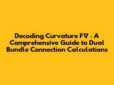 Decoding Curvature F∇*: A Comprehensive Guide to Dual Bundle Connection Calculations
